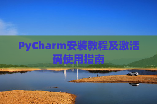 PyCharm安装教程及激活码使用指南